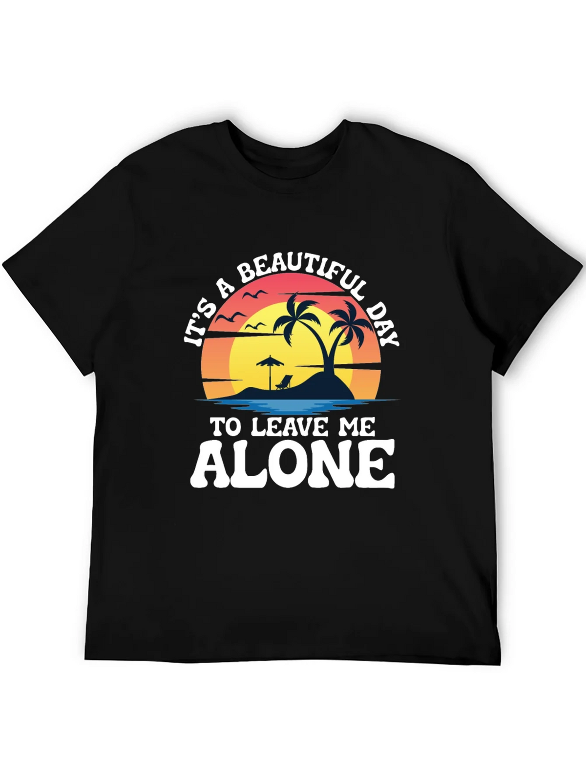 Its A Beautiful Day To Leave Me Alone T-Shirt