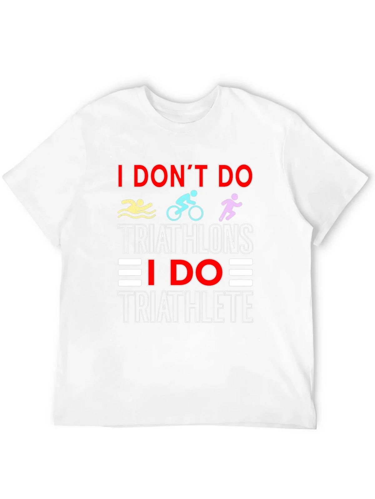Triathlete T-Shirt: I Dont Do Triathlons Tee