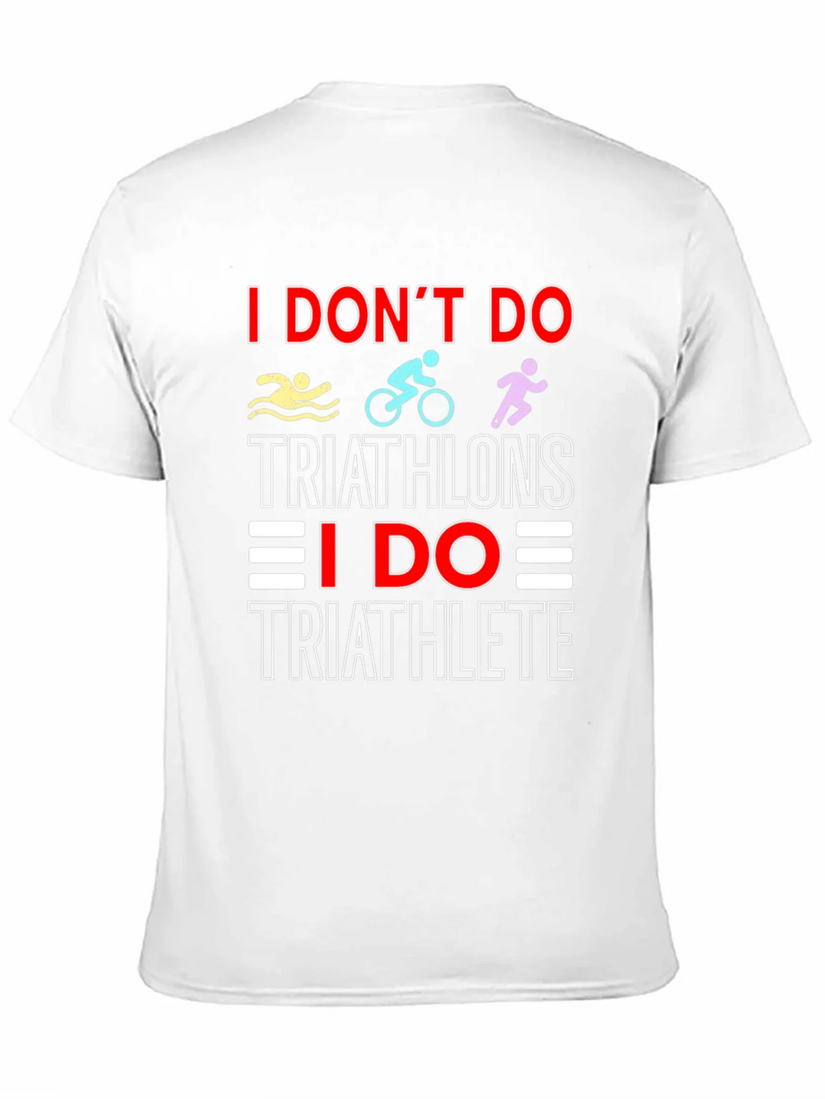 Triathlete T-Shirt: I Dont Do Triathlons Tee
